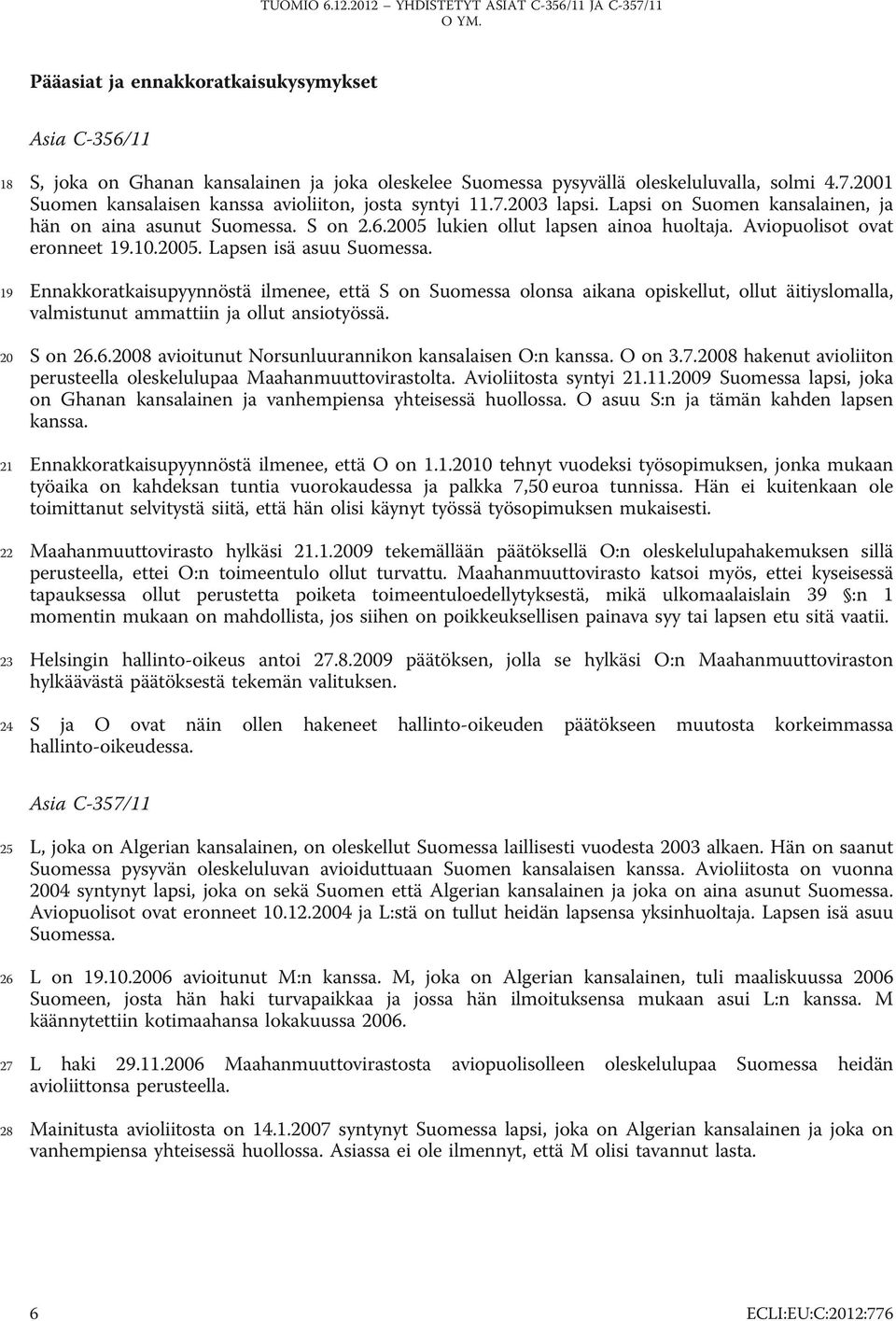 Aviopuolisot ovat eronneet 19.10.2005. Lapsen isä asuu Suomessa.