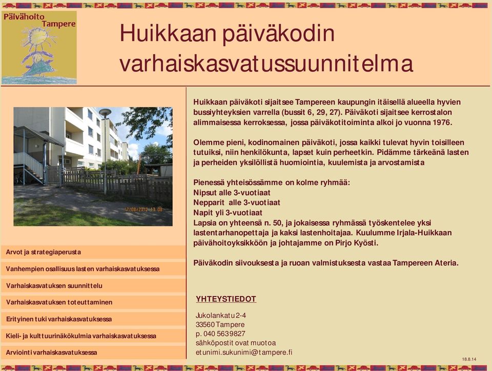 Olemme pieni, kodinomainen päiväkoti, jossa kaikki tulevat hyvin toisilleen tutuiksi, niin henkilökunta, lapset kuin perheetkin.