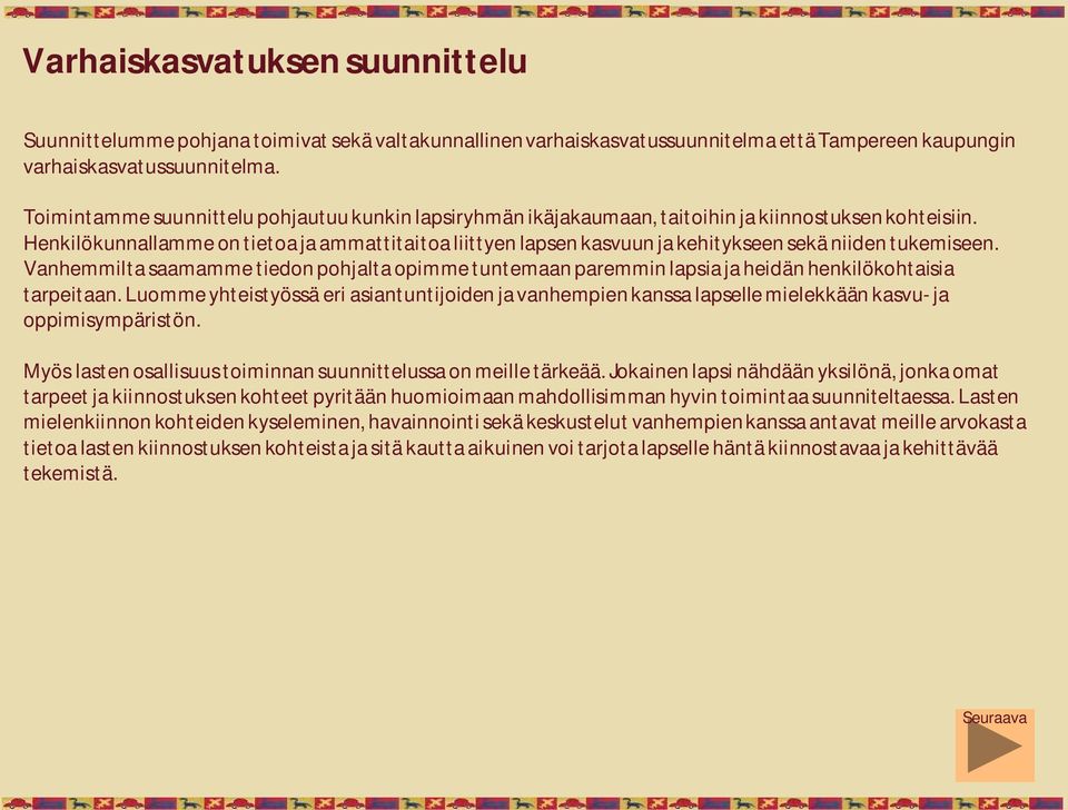 Henkilökunnallamme on tietoa ja ammattitaitoa liittyen lapsen kasvuun ja kehitykseen sekä niiden tukemiseen.