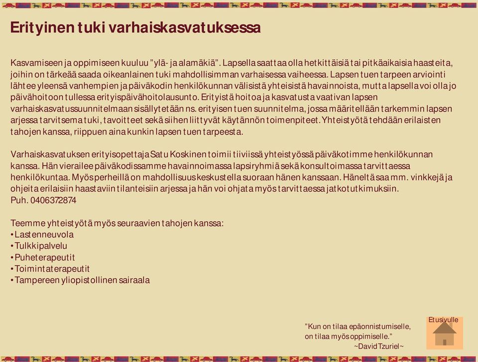 Lapsen tuen tarpeen arviointi lähtee yleensä vanhempien ja päiväkodin henkilökunnan välisistä yhteisistä havainnoista, mutta lapsella voi olla jo päivähoitoon tullessa erityispäivähoitolausunto.