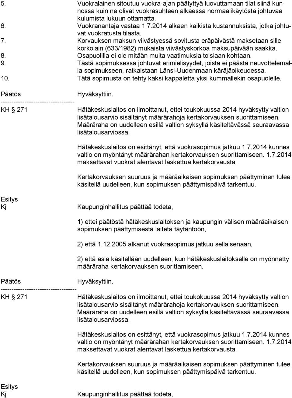 Korvauksen maksun viivästyessä sovitusta eräpäivästä maksetaan sil le korkolain (633/1982) mukaista viivästyskorkoa maksupäivään saak ka. 8.