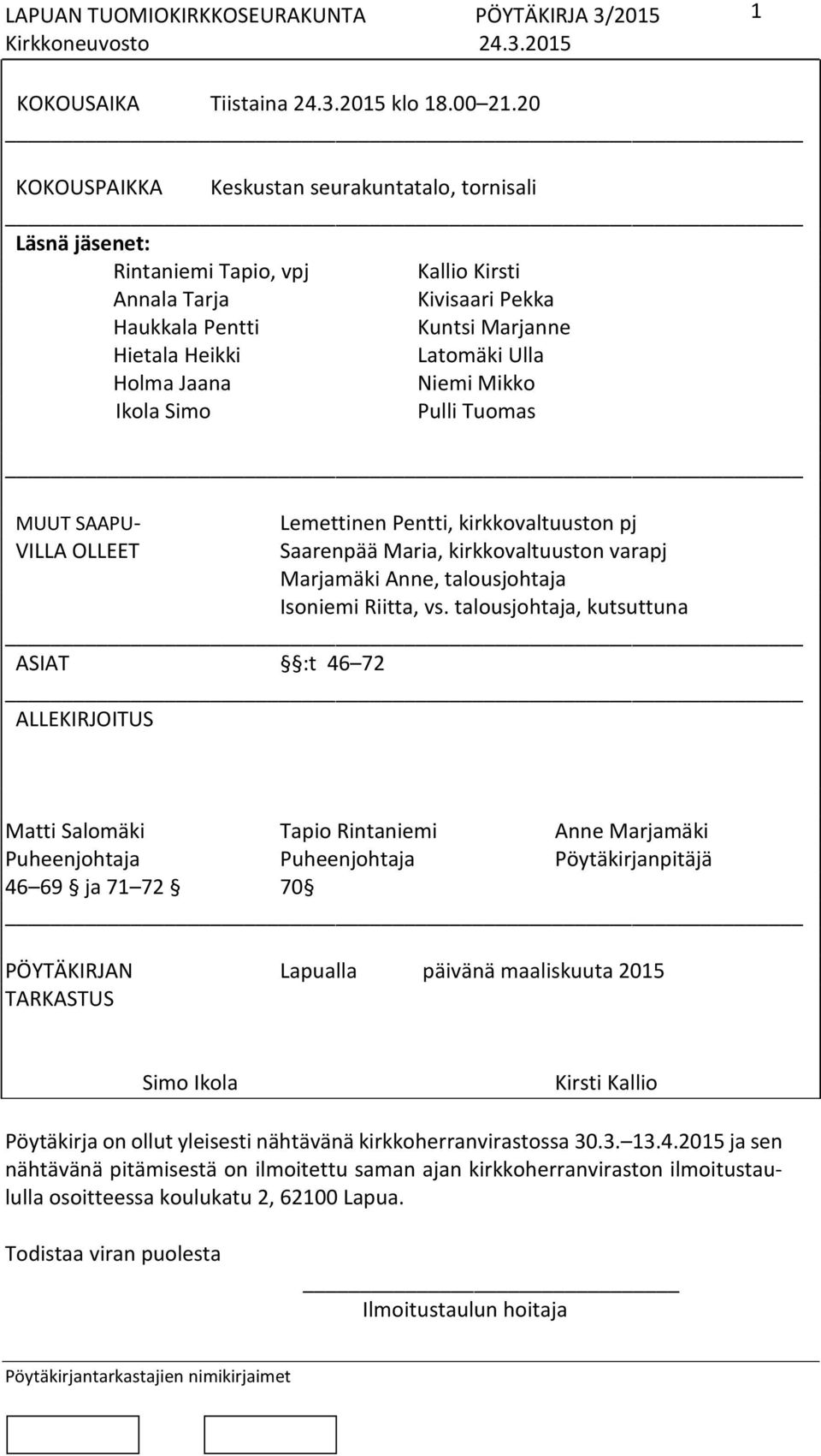 Jaana Niemi Mikko Ikola Simo Pulli Tuomas MUUT SAAPU- VILLA OLLEET Lemettinen Pentti, kirkkovaltuuston pj Saarenpää Maria, kirkkovaltuuston varapj Marjamäki Anne, talousjohtaja Isoniemi Riitta, vs.