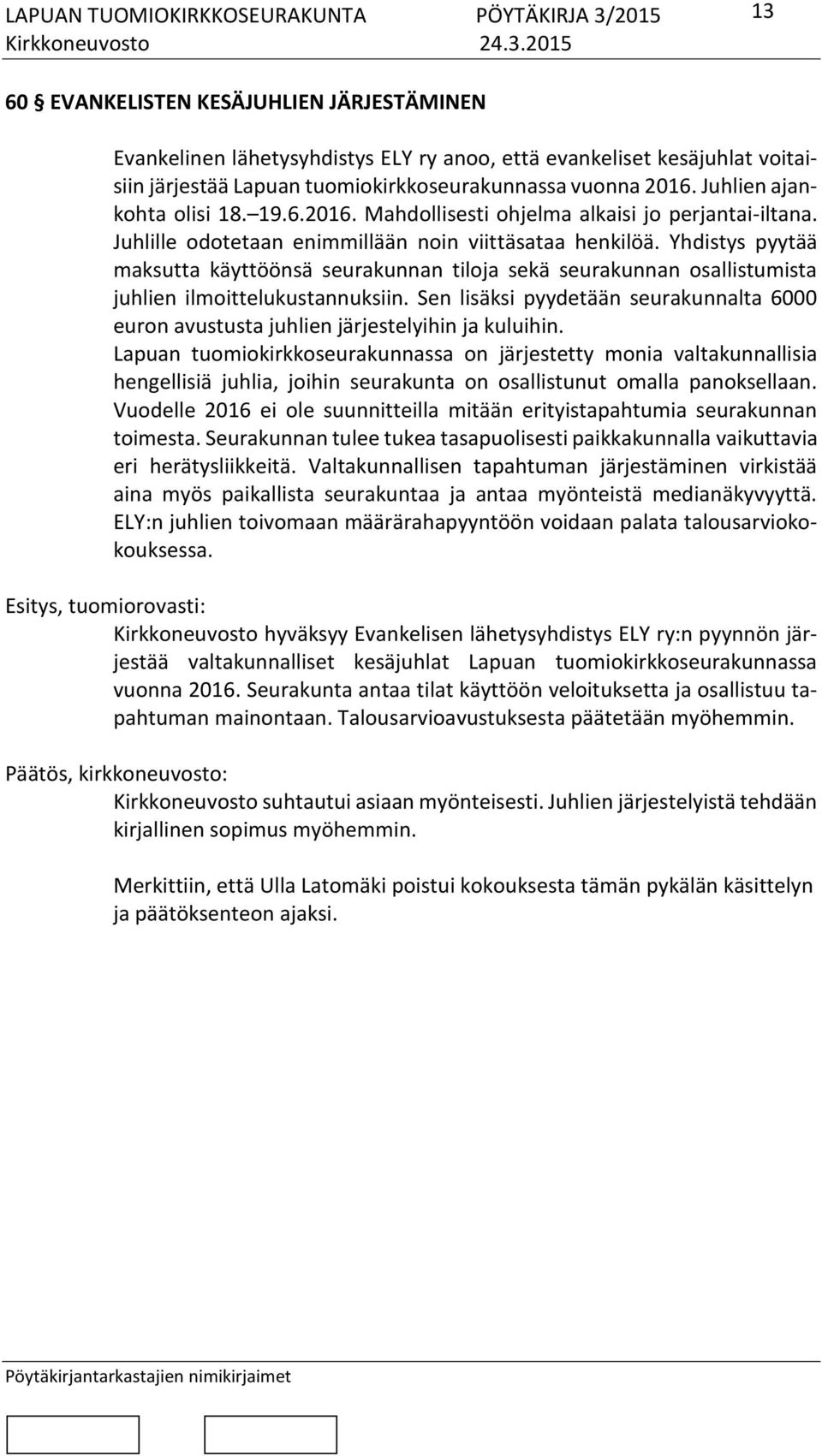 Yhdistys pyytää maksutta käyttöönsä seurakunnan tiloja sekä seurakunnan osallistumista juhlien ilmoittelukustannuksiin.