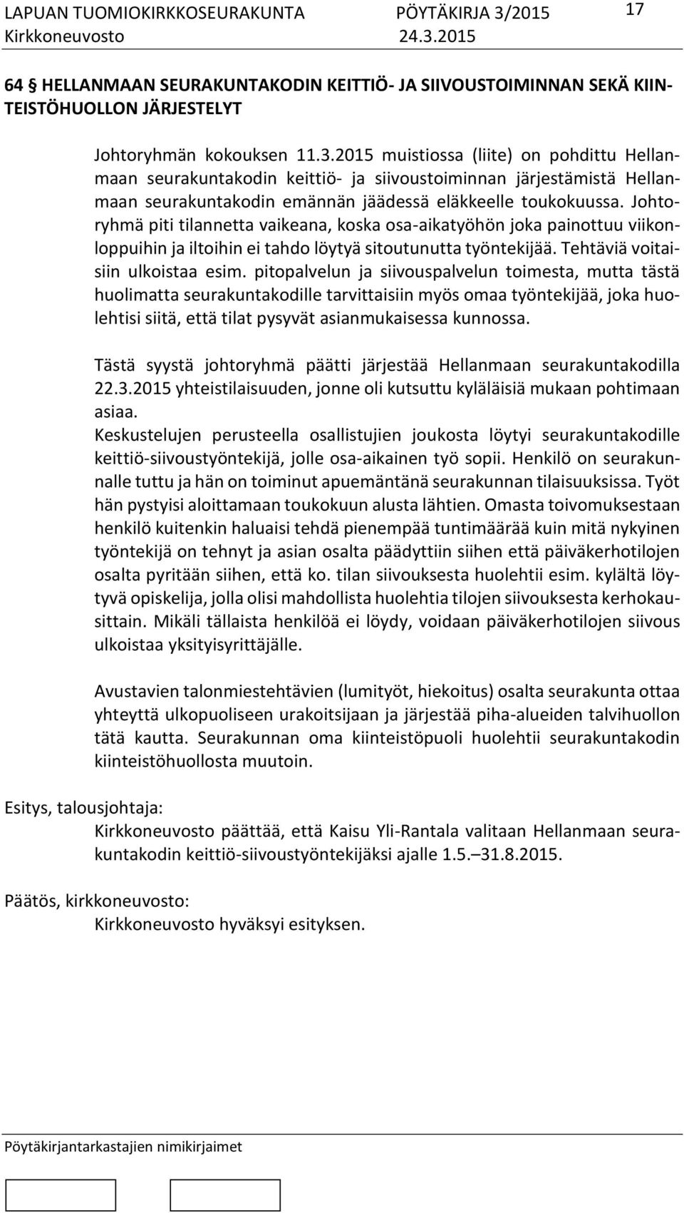 Johtoryhmä piti tilannetta vaikeana, koska osa-aikatyöhön joka painottuu viikonloppuihin ja iltoihin ei tahdo löytyä sitoutunutta työntekijää. Tehtäviä voitaisiin ulkoistaa esim.