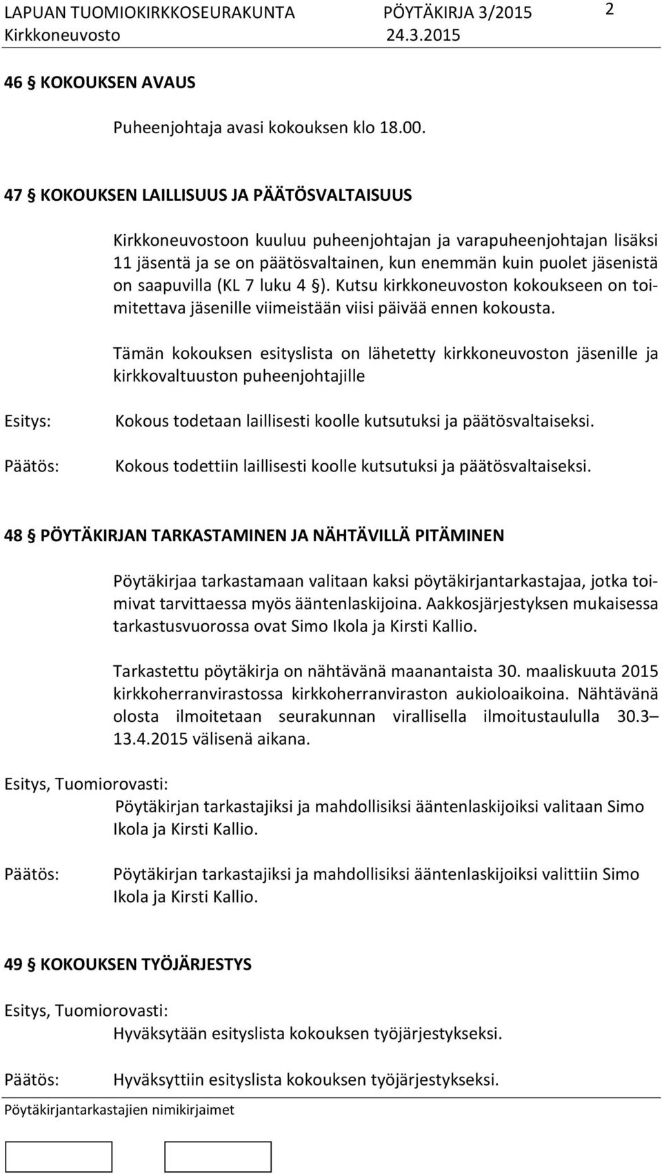 (KL 7 luku 4 ). Kutsu kirkkoneuvoston kokoukseen on toimitettava jäsenille viimeistään viisi päivää ennen kokousta.