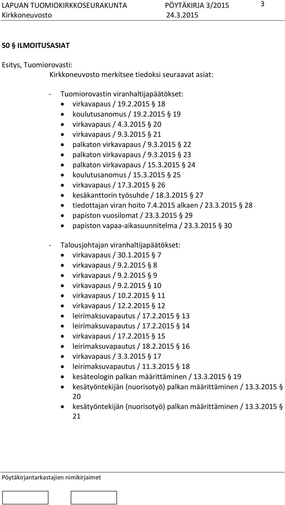 3.2015 27 tiedottajan viran hoito 7.4.2015 alkaen / 23.3.2015 28 papiston vuosilomat / 23.3.2015 29 papiston vapaa-aikasuunnitelma / 23.3.2015 30 - Talousjohtajan viranhaltijapäätökset: virkavapaus / 30.