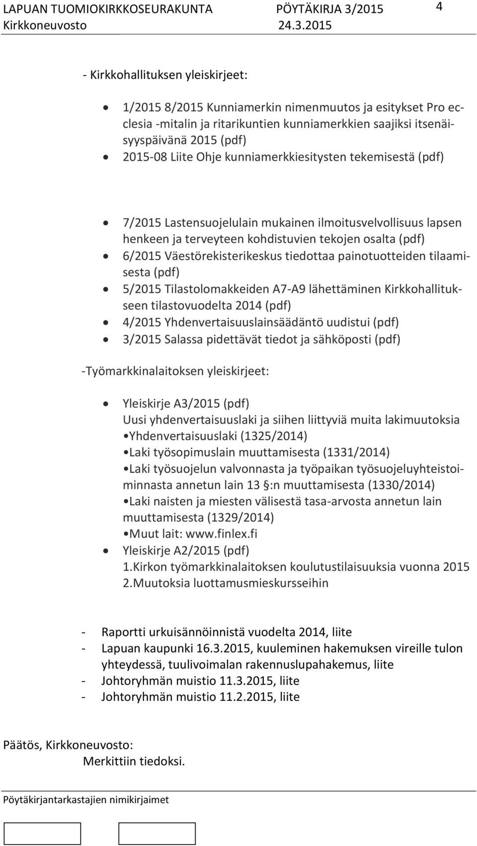 painotuotteiden tilaamisesta (pdf) 5/2015 Tilastolomakkeiden A7-A9 lähettäminen Kirkkohallitukseen tilastovuodelta 2014 (pdf) 4/2015 Yhdenvertaisuuslainsäädäntö uudistui (pdf) 3/2015 Salassa
