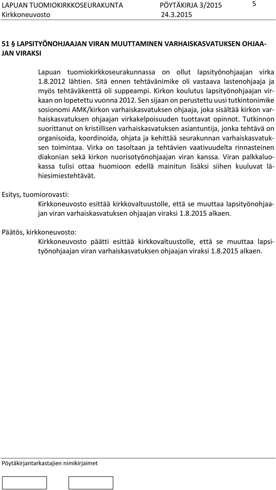 Sen sijaan on perustettu uusi tutkintonimike sosionomi AMK/kirkon varhaiskasvatuksen ohjaaja, joka sisältää kirkon varhaiskasvatuksen ohjaajan virkakelpoisuuden tuottavat opinnot.