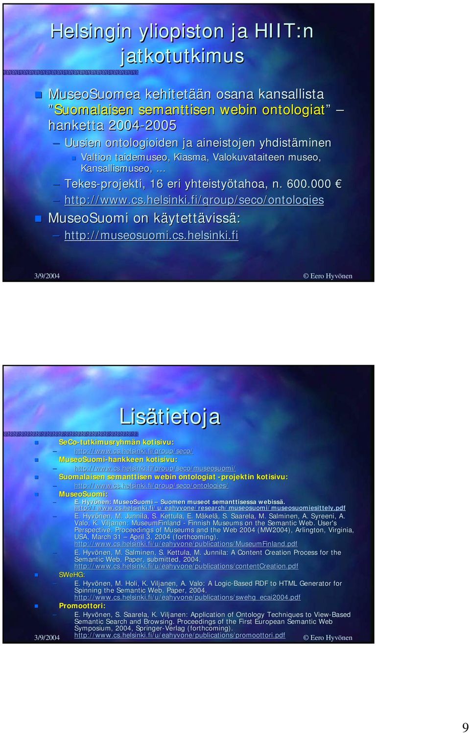 fi www.cs.helsinki.fi/group/seco/ontologiesontologies MuseoSuomi on käytettävissä: http://museosuomi.cs.helsinki.fi Lisätietoja SeCo-tutkimusryhmän kotisivu: http://www.cs.helsinki.fi www.cs.helsinki.fi/group/seco/ MuseoSuomi-hankkeen kotisivu: http://www.