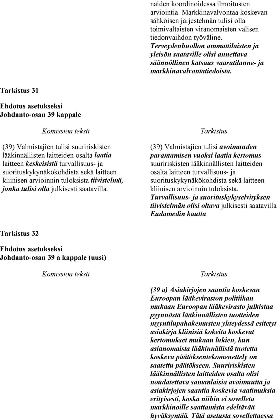 31 Johdanto-osan 39 kappale (39) Valmistajien tulisi suuririskisten lääkinnällisten laitteiden osalta laatia laitteen keskeisistä turvallisuus- ja suorituskykynäkökohdista sekä laitteen kliinisen