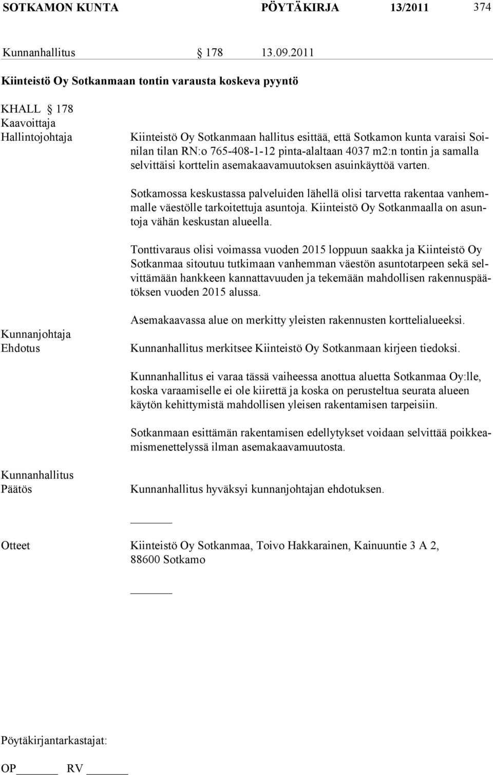 765-408-1-12 pinta-alaltaan 4037 m2:n tontin ja samalla sel vittäisi kort telin ase makaavamuutoksen asuinkäyttöä varten.