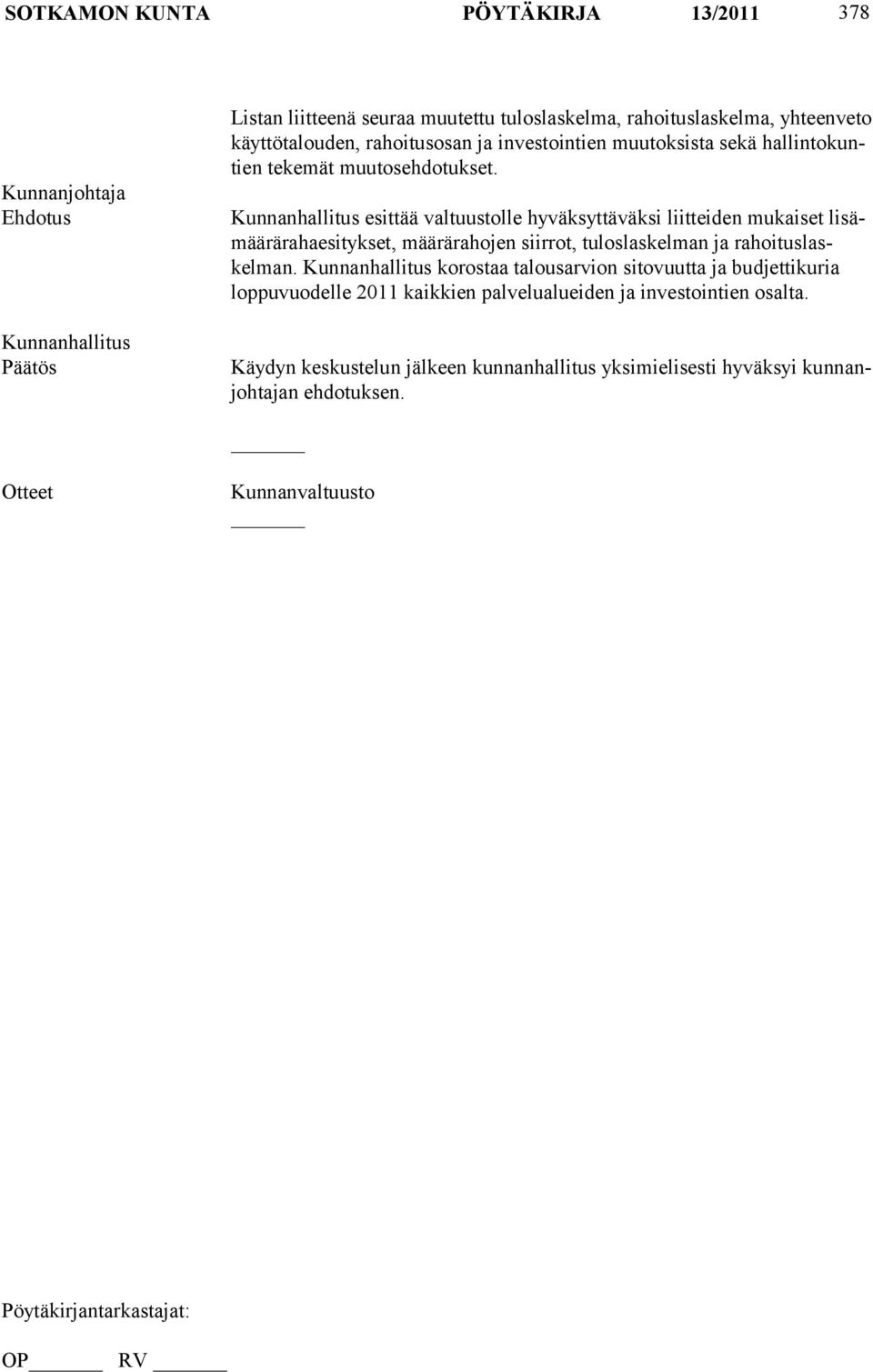 esittää valtuustolle hyväksyttäväksi liitteiden mu kaiset lisämäärärahaesitykset, määrä rahojen siirrot, tuloslaskelman ja rahoi tuslaskelman.