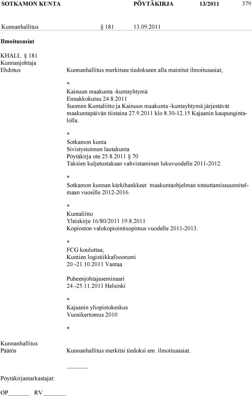 * Sotkamon kunnan kärkihankkeet maakuntaohjelman toteuttamissuunnitelmaan vuosille 2012-2016. * Kuntaliitto Yleiskirje 16/80/2011 19.8.2011 Kopioston valokopiointisopimus vuodelle 2011-2013.