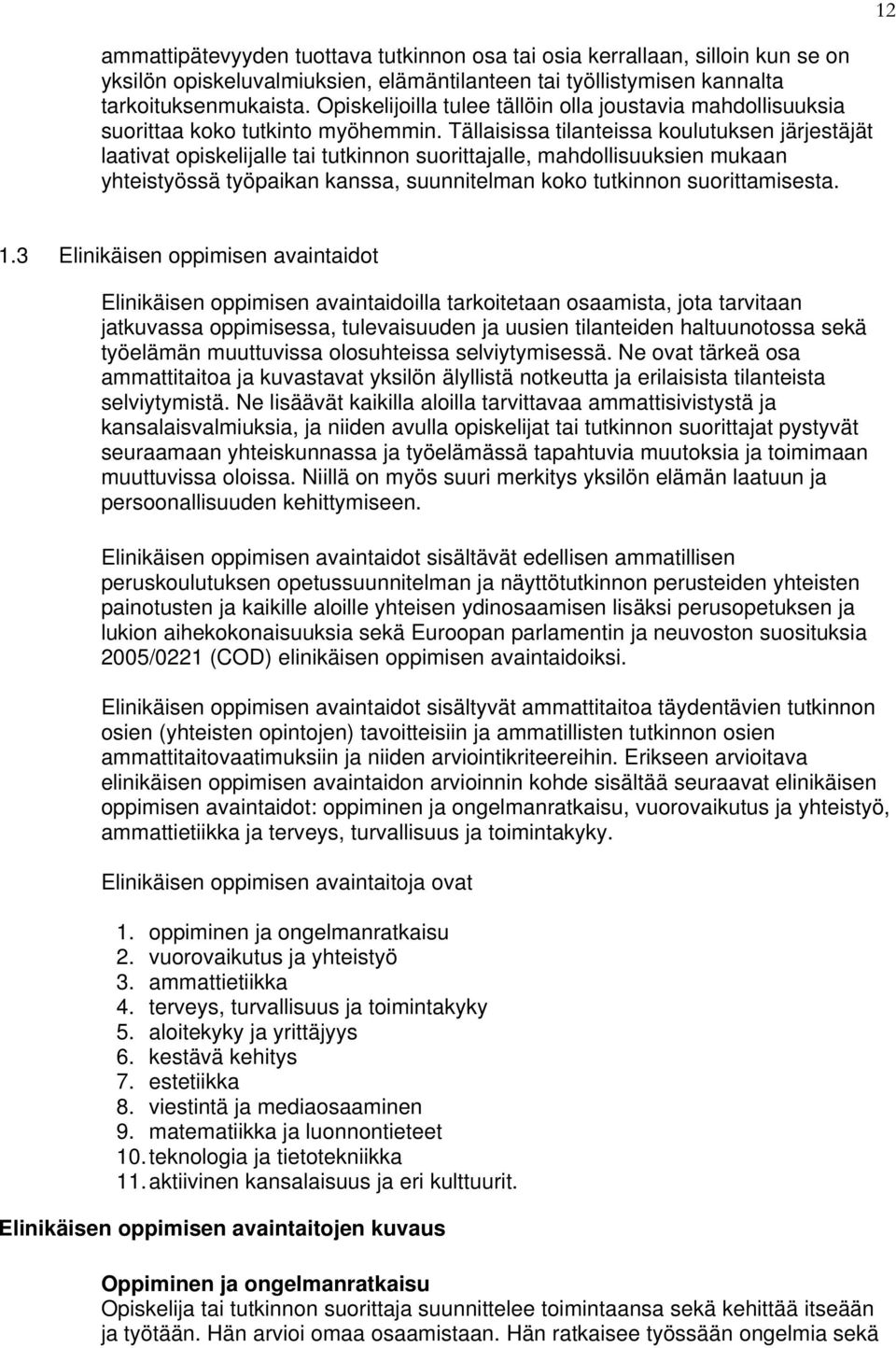 Tällaisissa tilanteissa koulutuksen järjestäjät laativat opiskelijalle tai tutkinnon suorittajalle, mahdollisuuksien mukaan yhteistyössä työpaikan kanssa, suunnitelman koko tutkinnon suorittamisesta.