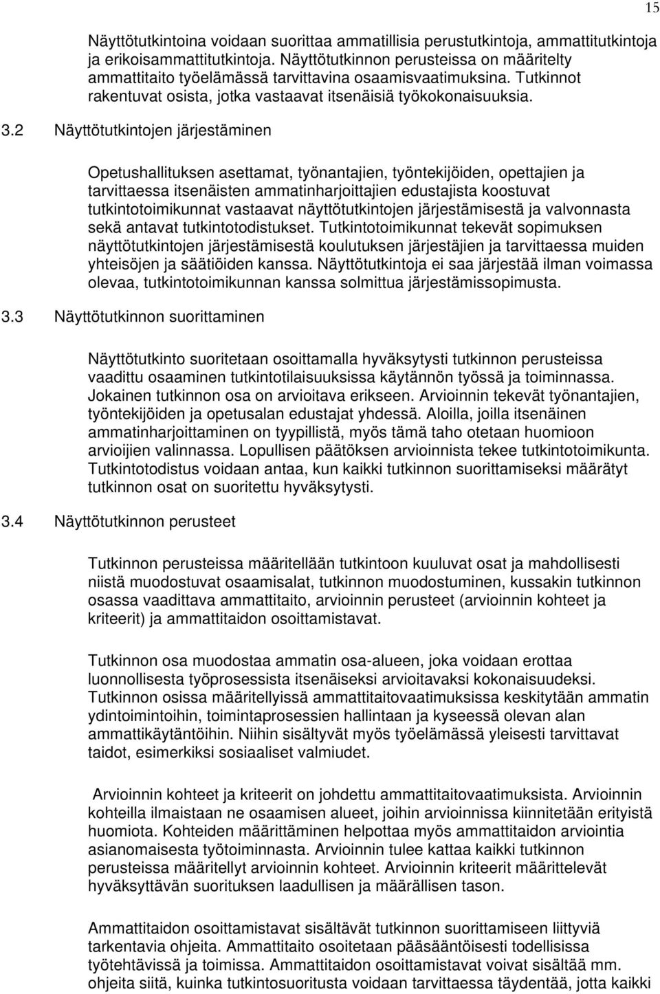 2 Näyttötutkintojen järjestäminen Opetushallituksen asettamat, työnantajien, työntekijöiden, opettajien ja tarvittaessa itsenäisten ammatinharjoittajien edustajista koostuvat tutkintotoimikunnat