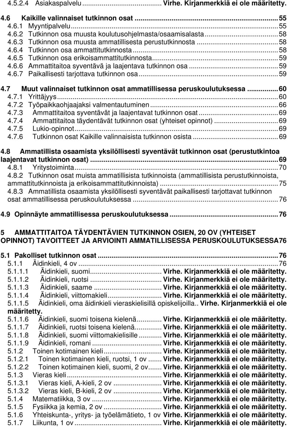 .. 59 4.6.7 Paikallisesti tarjottava tutkinnon osa... 59 4.7 Muut valinnaiset tutkinnon osat ammatillisessa peruskoulutuksessa... 60 4.7.1 Yrittäjyys... 60 4.7.2 Työpaikkaohjaajaksi valmentautuminen.