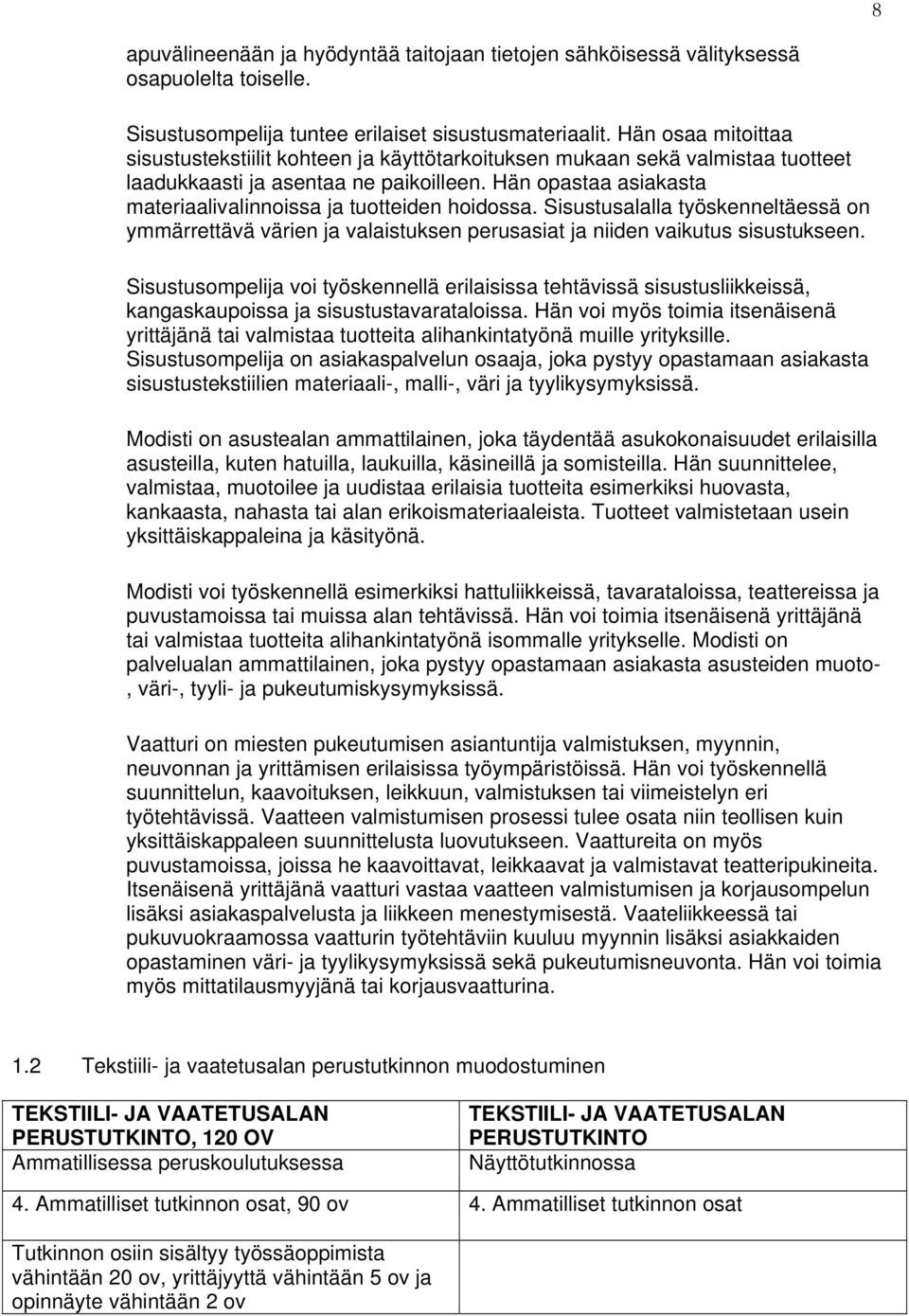 Hän opastaa asiakasta materiaalivalinnoissa ja tuotteiden hoidossa. Sisustusalalla työskenneltäessä on ymmärrettävä värien ja valaistuksen perusasiat ja niiden vaikutus sisustukseen.