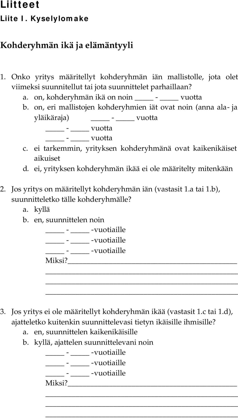 ei tarkemmin, yrityksen kohderyhmänä ovat kaikenikäiset aikuiset d. ei, yrityksen kohderyhmän ikää ei ole määritelty mitenkään 2. Jos yritys on määritellyt kohderyhmän iän (vastasit 1.a tai 1.