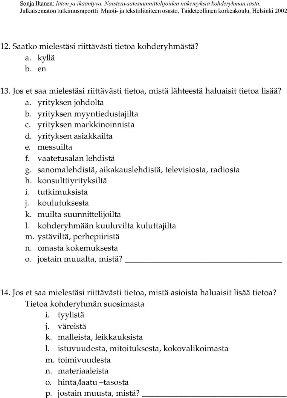 konsulttiyrityksiltä i. tutkimuksista j. koulutuksesta k. muilta suunnittelijoilta l. kohderyhmään kuuluvilta kuluttajilta m. ystäviltä, perhepiiristä n. omasta kokemuksesta o. jostain muualta, mistä?