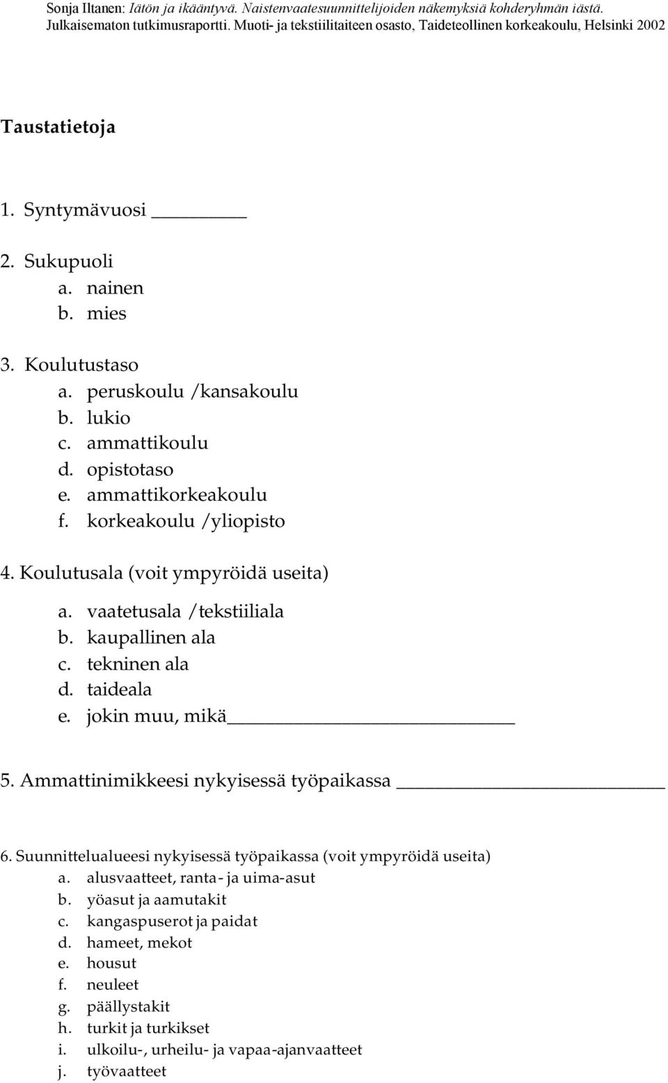 jokin muu, mikä 5. Ammattinimikkeesi nykyisessä työpaikassa 6. Suunnittelualueesi nykyisessä työpaikassa (voit ympyröidä useita) a.