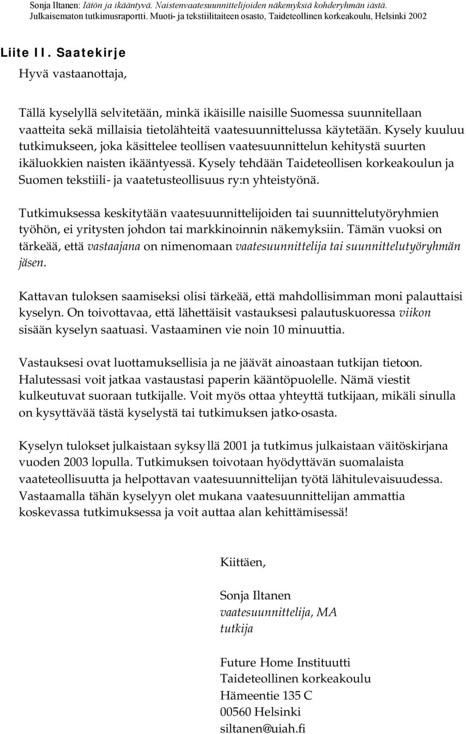 Kysely tehdään Taideteollisen korkeakoulun ja Suomen tekstiili- ja vaatetusteollisuus ry:n yhteistyönä.