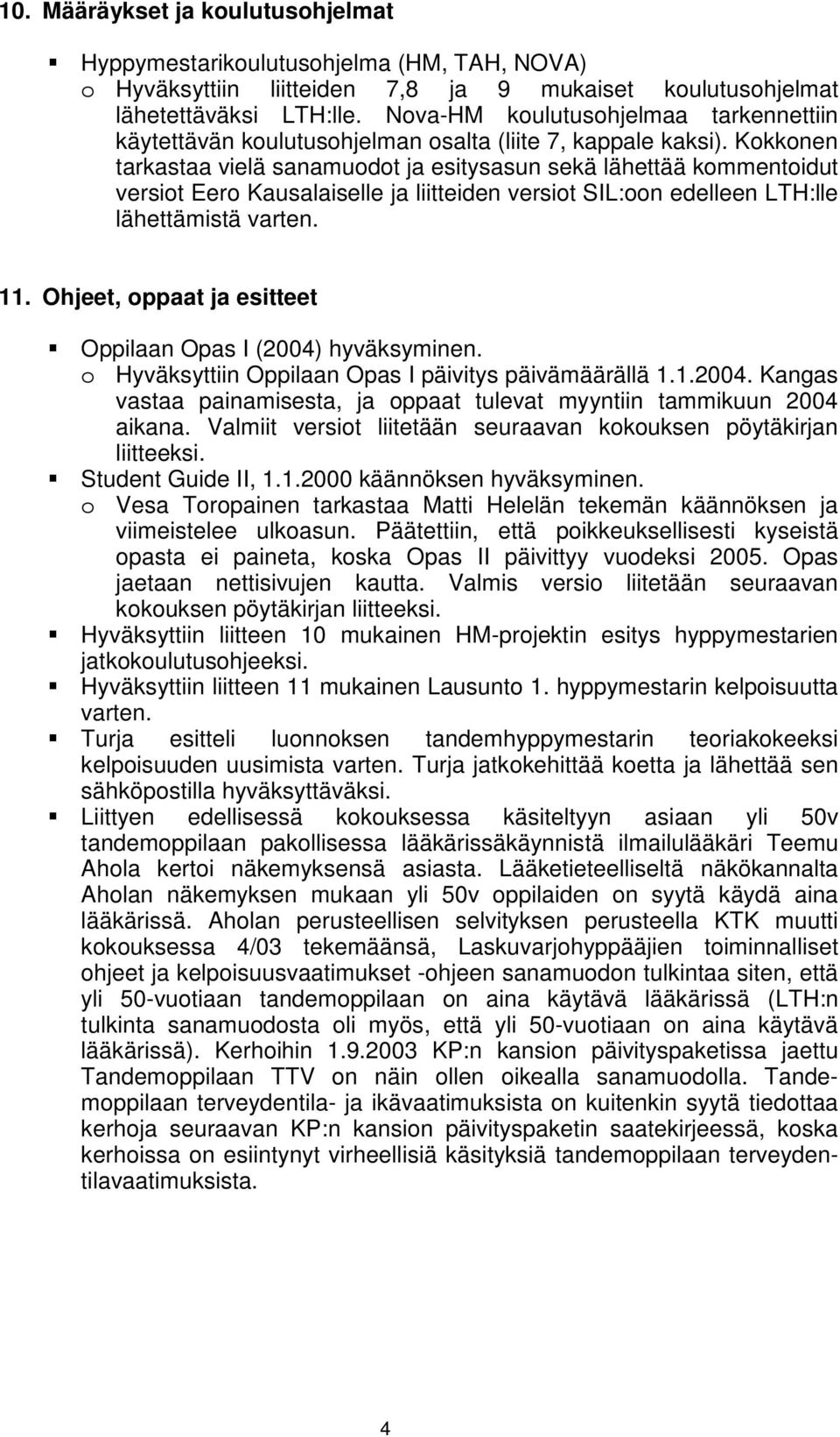 Kokkonen tarkastaa vielä sanamuodot ja esitysasun sekä lähettää kommentoidut versiot Eero Kausalaiselle ja liitteiden versiot SIL:oon edelleen LTH:lle lähettämistä varten. 11.