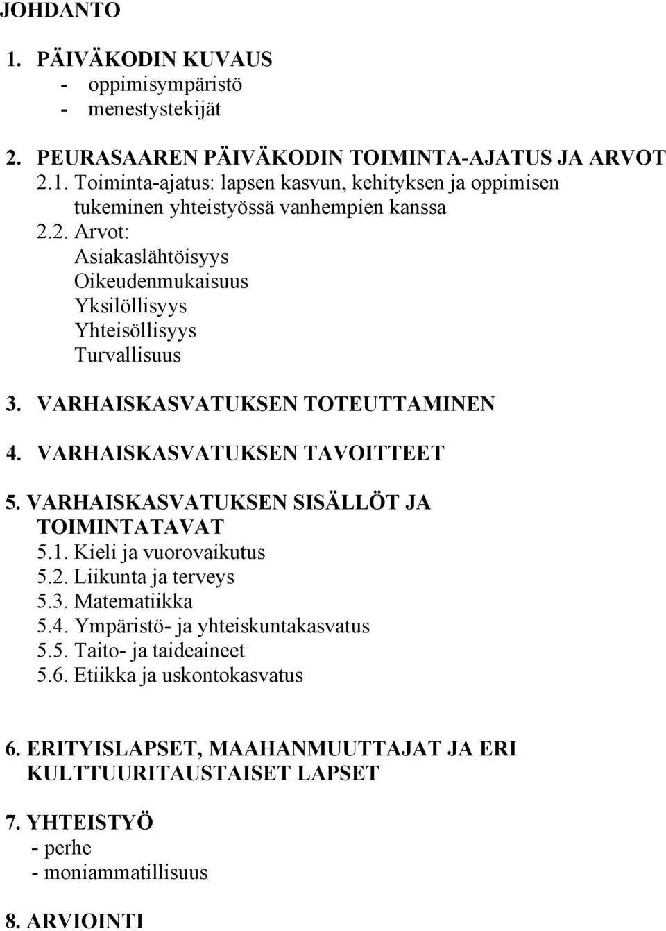 VARHAISKASVATUKSEN SISÄLLÖT JA TOIMINTATAVAT 5.1. Kieli ja vuorovaikutus 5.2. Liikunta ja terveys 5.3. Matematiikka 5.4. Ympäristö- ja yhteiskuntakasvatus 5.5. Taito- ja taideaineet 5.