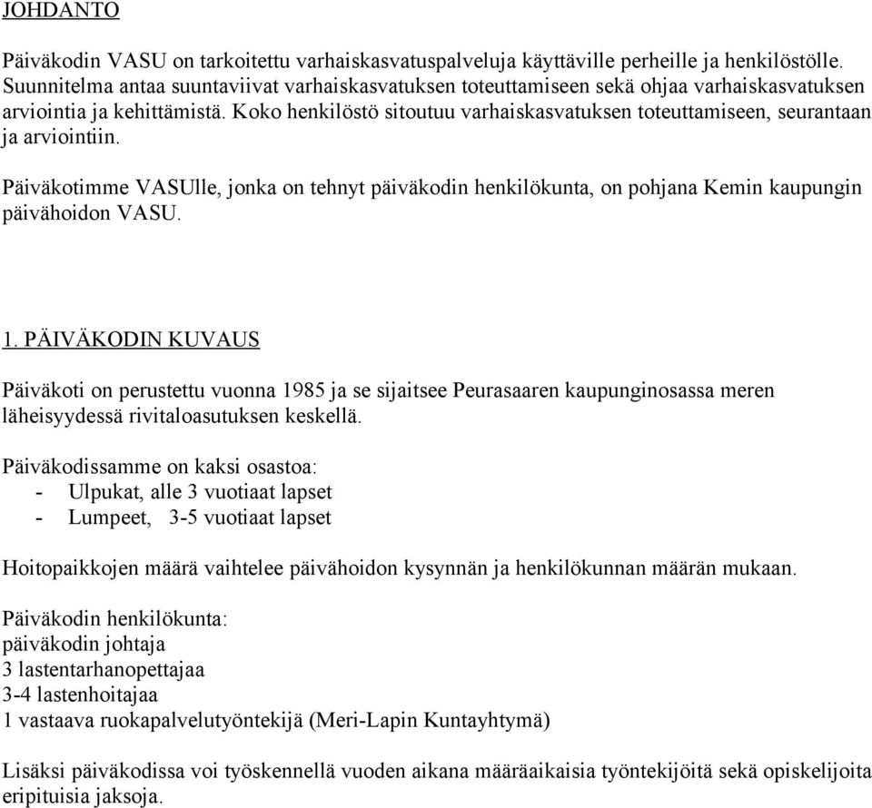 Koko henkilöstö sitoutuu varhaiskasvatuksen toteuttamiseen, seurantaan ja arviointiin. Päiväkotimme VASUlle, jonka on tehnyt päiväkodin henkilökunta, on pohjana Kemin kaupungin päivähoidon VASU. 1.