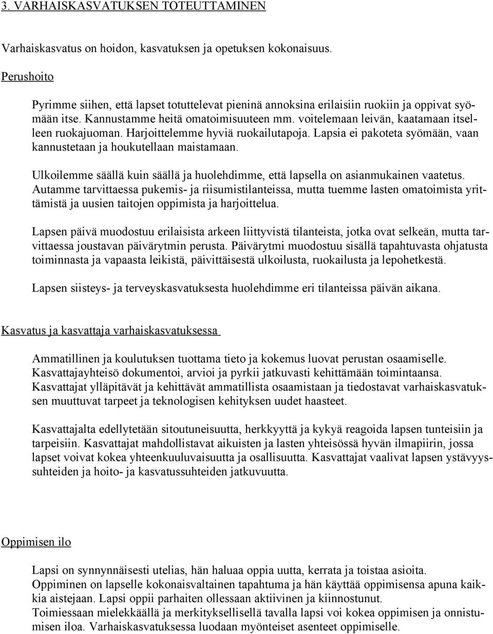 voitelemaan leivän, kaatamaan itselleen ruokajuoman. Harjoittelemme hyviä ruokailutapoja. Lapsia ei pakoteta syömään, vaan kannustetaan ja houkutellaan maistamaan.