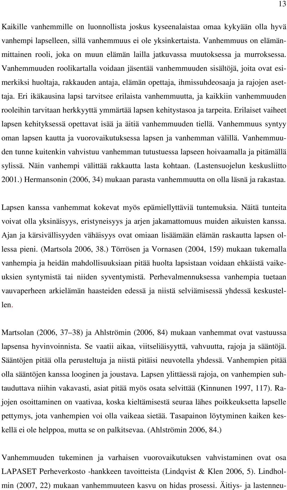 Vanhemmuuden roolikartalla voidaan jäsentää vanhemmuuden sisältöjä, joita ovat esimerkiksi huoltaja, rakkauden antaja, elämän opettaja, ihmissuhdeosaaja ja rajojen asettaja.