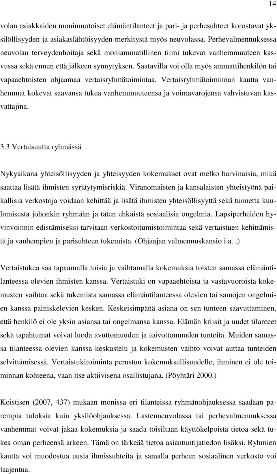 Saatavilla voi olla myös ammattihenkilön tai vapaaehtoisten ohjaamaa vertaisryhmätoimintaa.