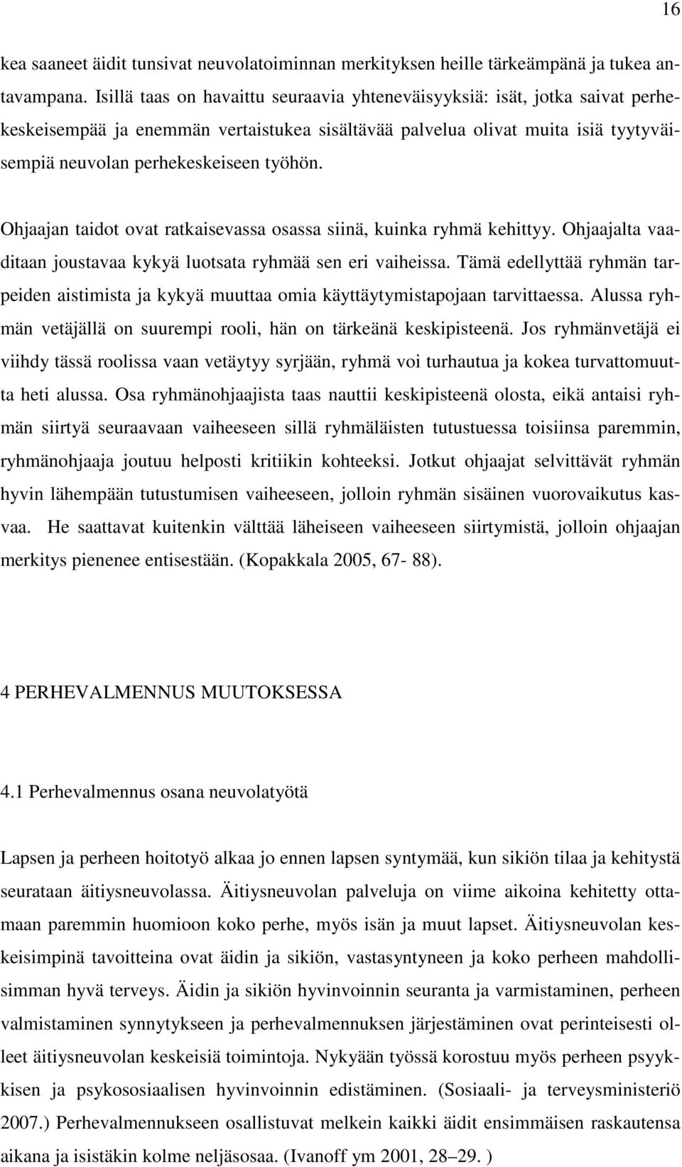 Ohjaajan taidot ovat ratkaisevassa osassa siinä, kuinka ryhmä kehittyy. Ohjaajalta vaaditaan joustavaa kykyä luotsata ryhmää sen eri vaiheissa.