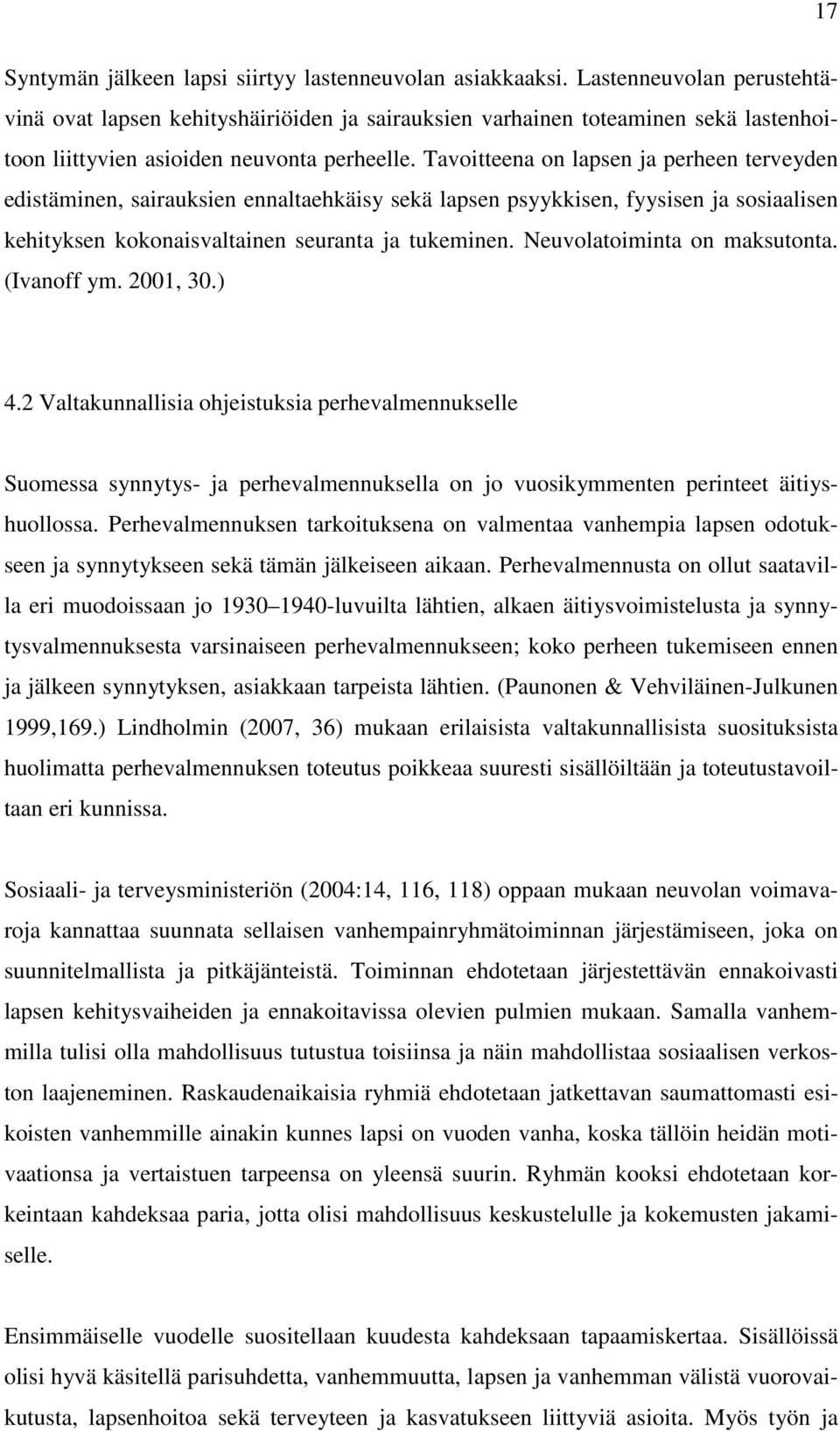 Tavoitteena on lapsen ja perheen terveyden edistäminen, sairauksien ennaltaehkäisy sekä lapsen psyykkisen, fyysisen ja sosiaalisen kehityksen kokonaisvaltainen seuranta ja tukeminen.