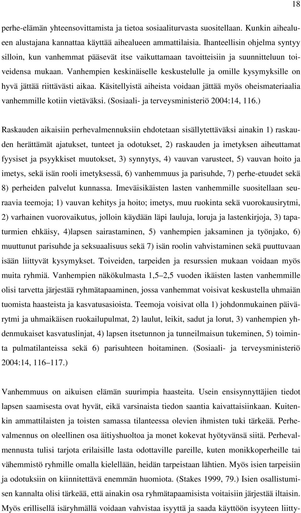 Vanhempien keskinäiselle keskustelulle ja omille kysymyksille on hyvä jättää riittävästi aikaa. Käsitellyistä aiheista voidaan jättää myös oheismateriaalia vanhemmille kotiin vietäväksi.