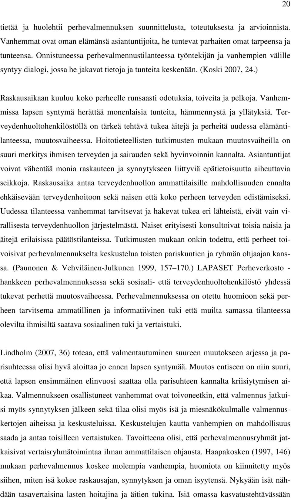 ) Raskausaikaan kuuluu koko perheelle runsaasti odotuksia, toiveita ja pelkoja. Vanhemmissa lapsen syntymä herättää monenlaisia tunteita, hämmennystä ja yllätyksiä.