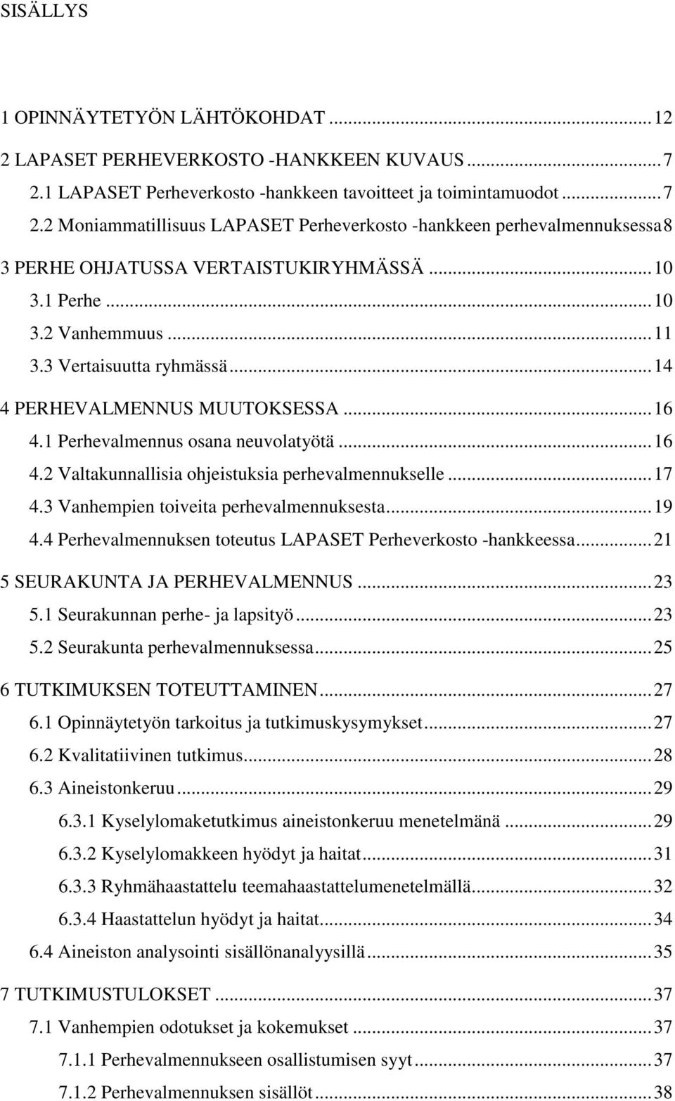 ..17 4.3 Vanhempien toiveita perhevalmennuksesta...19 4.4 Perhevalmennuksen toteutus LAPASET Perheverkosto -hankkeessa...21 5 SEURAKUNTA JA PERHEVALMENNUS...23 5.1 Seurakunnan perhe- ja lapsityö...23 5.2 Seurakunta perhevalmennuksessa.
