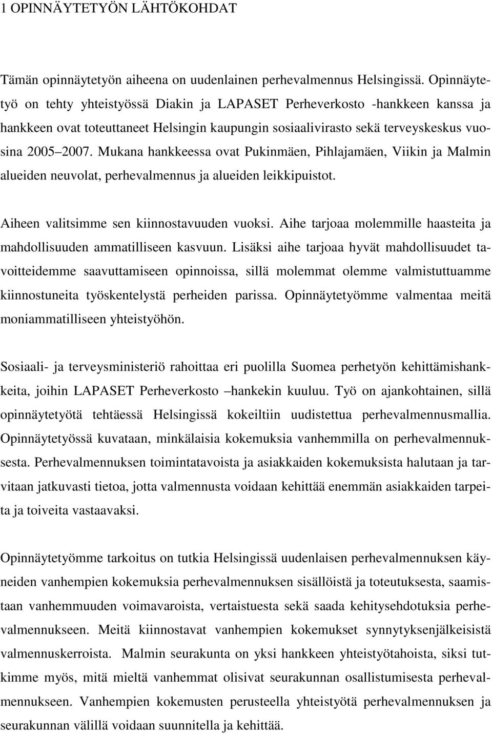 Mukana hankkeessa ovat Pukinmäen, Pihlajamäen, Viikin ja Malmin alueiden neuvolat, perhevalmennus ja alueiden leikkipuistot. Aiheen valitsimme sen kiinnostavuuden vuoksi.