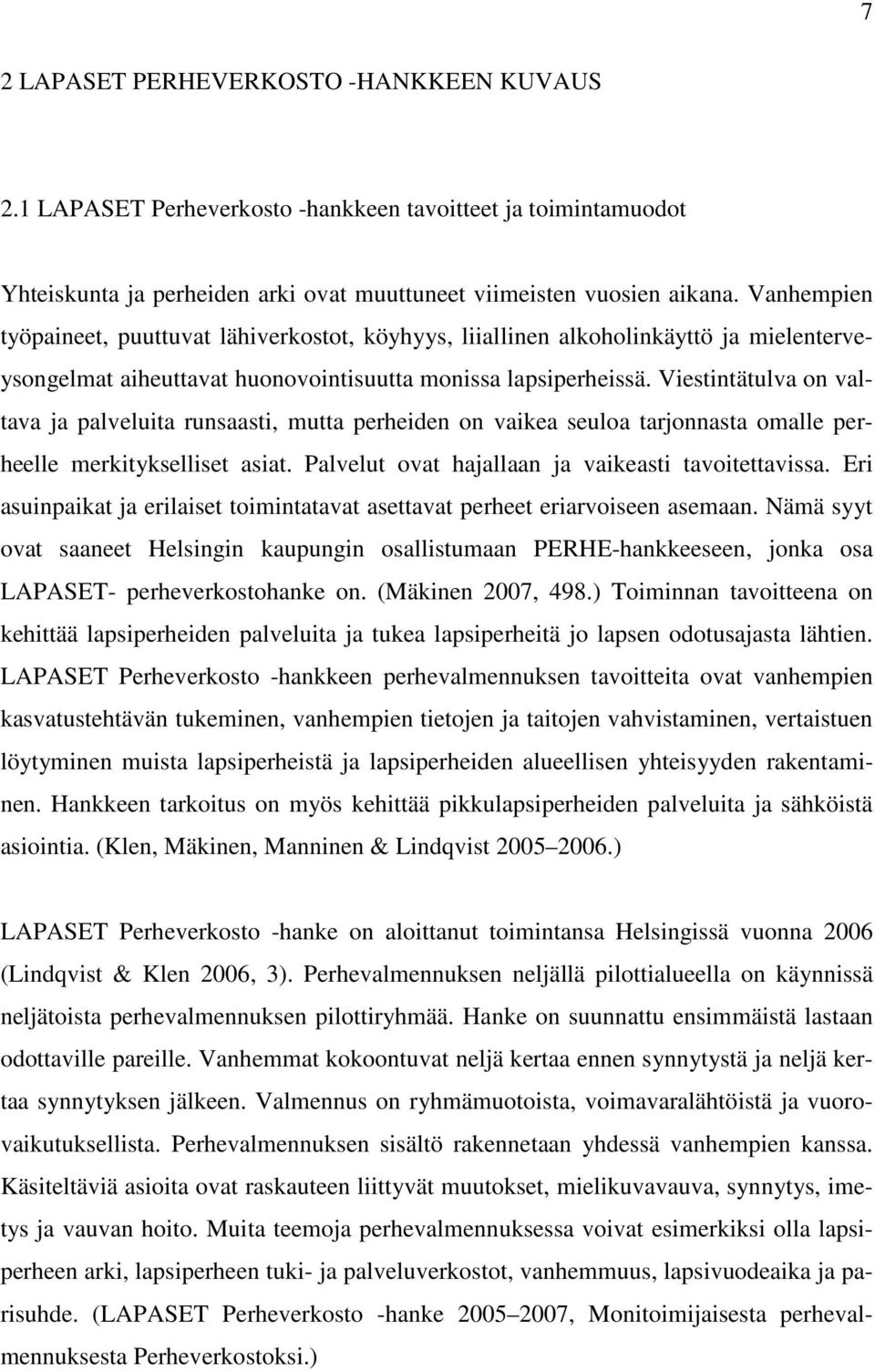 Viestintätulva on valtava ja palveluita runsaasti, mutta perheiden on vaikea seuloa tarjonnasta omalle perheelle merkitykselliset asiat. Palvelut ovat hajallaan ja vaikeasti tavoitettavissa.