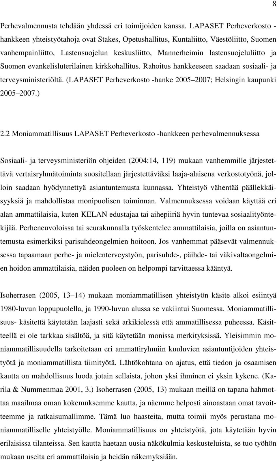 Suomen evankelisluterilainen kirkkohallitus. Rahoitus hankkeeseen saadaan sosiaali- ja terveysministeriöltä. (LAPASET Perheverkosto -hanke 2005 2007; Helsingin kaupunki 2005 2007.) 2.