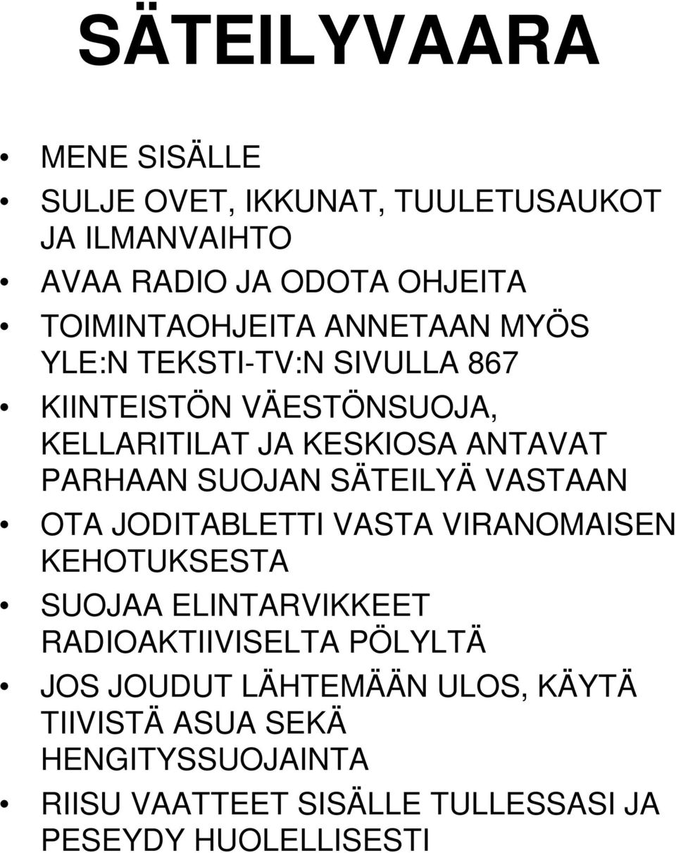 SÄTEILYÄ VASTAAN OTA JODITABLETTI VASTA VIRANOMAISEN KEHOTUKSESTA SUOJAA ELINTARVIKKEET RADIOAKTIIVISELTA PÖLYLTÄ JOS