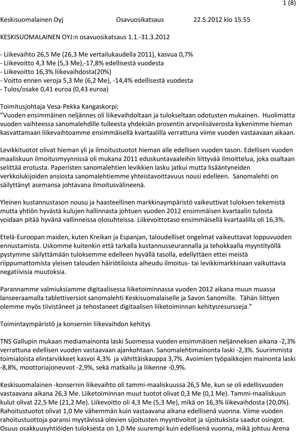 Me), 14,4% edellisestä vuodesta Tulos/osake 0,41 euroa (0,43 euroa) Toimitusjohtaja Vesa Pekka Kangaskorpi: Vuoden ensimmäinen neljännes oli liikevaihdoltaan ja tulokseltaan odotusten mukainen.