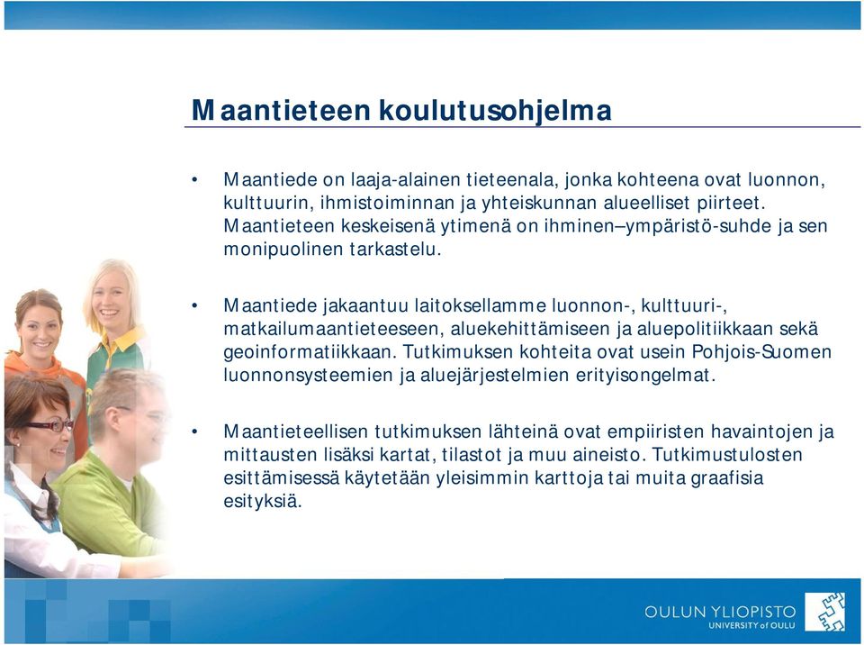 Maantiede jakaantuu laitoksellamme luonnon-, kulttuuri-, matkailumaantieteeseen, aluekehittämiseen ja aluepolitiikkaan sekä geoinformatiikkaan.