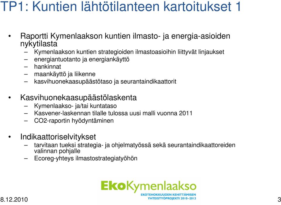 seurantaindikaattorit Kasvihuonekaasupäästölaskenta Kymenlaakso- ja/tai kuntataso Kasvener-laskennan tilalle tulossa uusi malli vuonna 2011 CO2-raportin