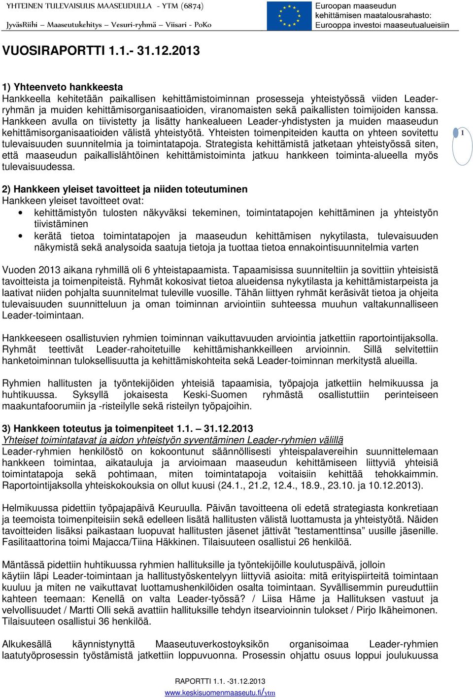 toimijoiden kanssa. Hankkeen avulla on tiivistetty ja lisätty hankealueen Leader-yhdistysten ja muiden maaseudun kehittämisorganisaatioiden välistä yhteistyötä.