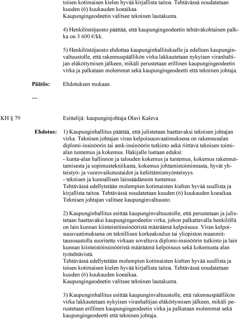 5) Henkilöstöjaosto ehdottaa kau pun gin hal li tuk sel le ja edel leen kau pun ginvaltuustolle, että rakennuspäälli kön virka lakkautetaan ny kyisen vi ran haltijan elä köi ty mi sen jälkeen, mikäli