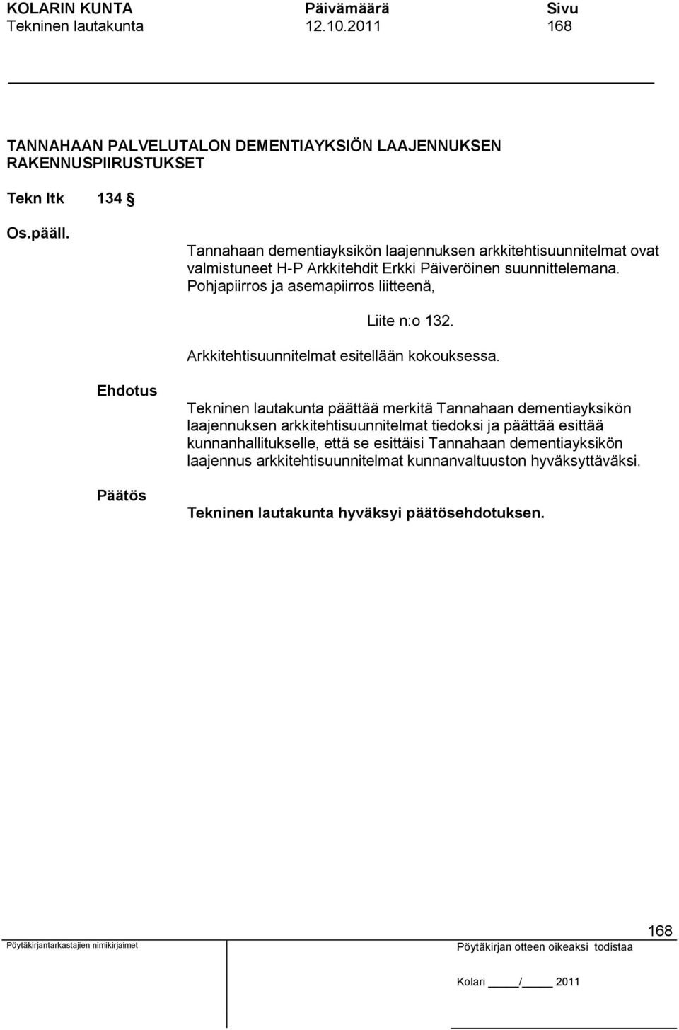 Pohjapiirros ja asemapiirros liitteenä, Liite n:o 132. Arkkitehtisuunnitelmat esitellään kokouksessa.