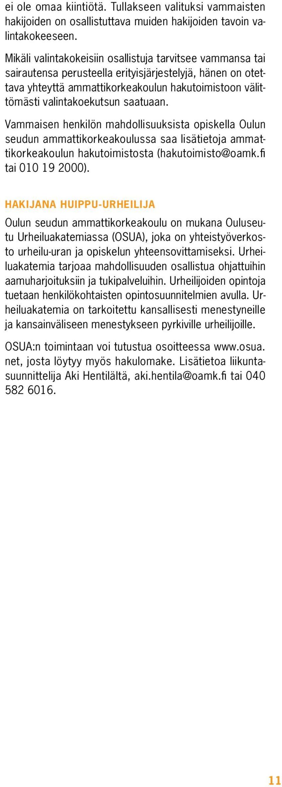 saatuaan. Vammaisen henkilön mahdollisuuksista opiskella Oulun seudun ammattikorkeakoulussa saa lisätietoja ammattikorkeakoulun hakutoimistosta (hakutoimisto@oamk.fi tai 010 19 2000).