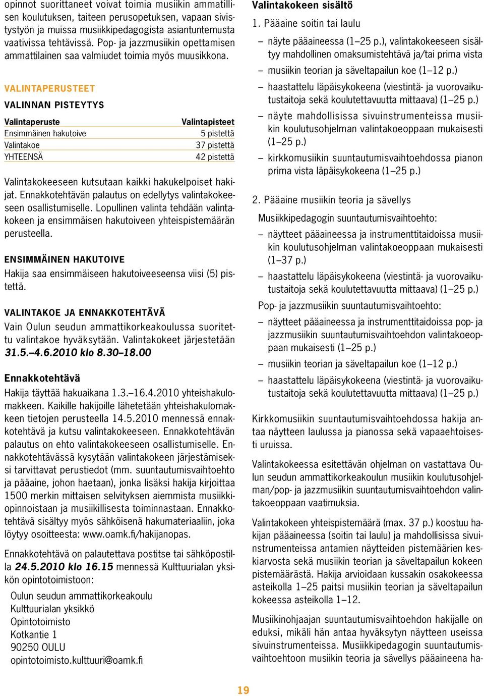 Valintaperusteet Valinnan pisteytys Valintaperuste V valintapisteet Ensimmäinen hakutoive 5 pistettä Valintakoe 37 pistettä YHTEENSÄ 42 pistettä Valintakokeeseen kutsutaan kaikki hakukelpoiset