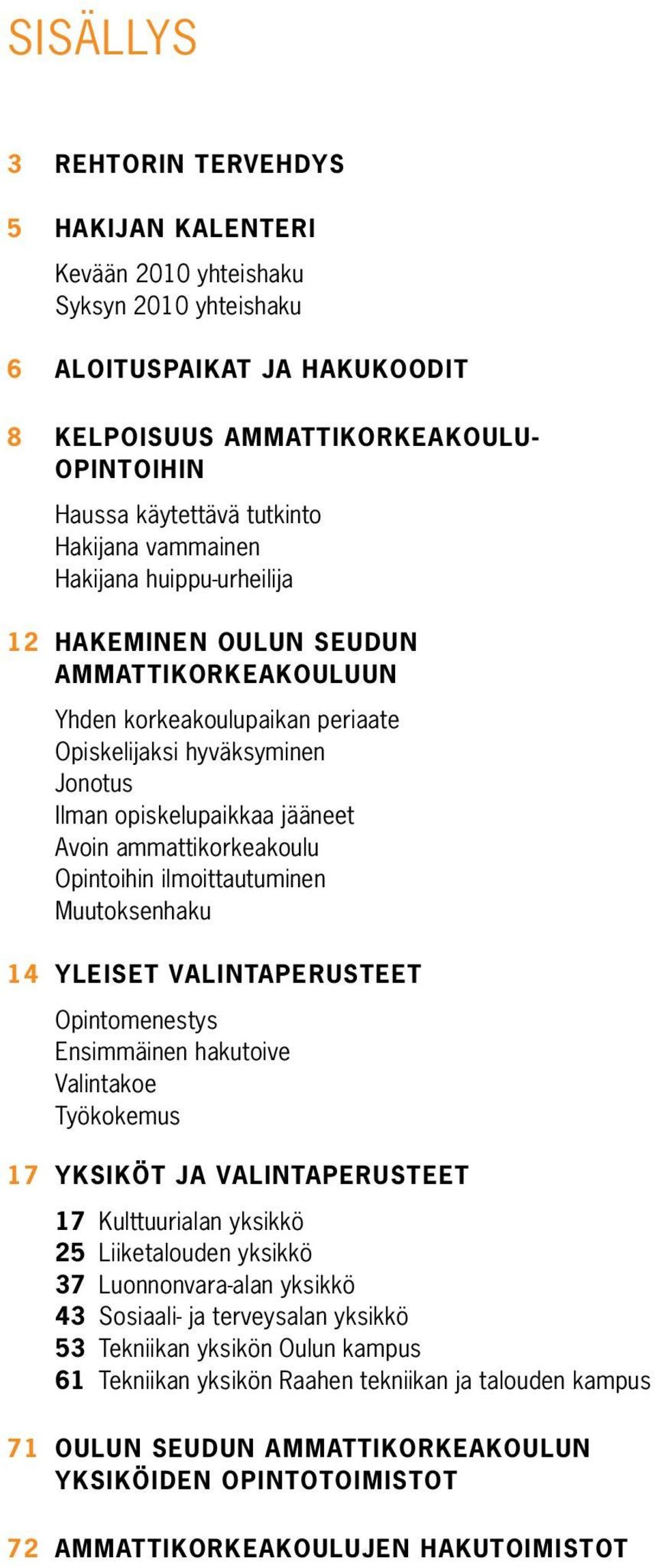 ammattikorkeakoulu Opintoihin ilmoittautuminen Muutoksenhaku 14 YLEISET VALINTAPERUSTEET Opintomenestys Ensimmäinen hakutoive Valintakoe Työkokemus 17 YKSIKÖT JA VALINTAPERUSTEET 17 Kulttuurialan