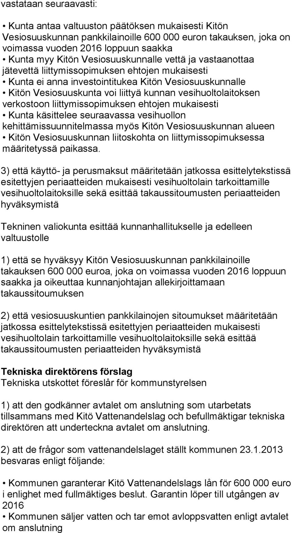 vesihuoltolaitoksen verkostoon liittymissopimuksen ehtojen mukaisesti Kunta käsittelee seuraavassa vesihuollon kehittämissuunnitelmassa myös Kitön Vesiosuuskunnan alueen Kitön Vesiosuuskunnan